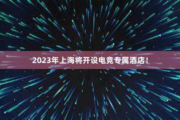 2023年上海将开设电竞专属酒店！